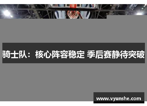 骑士队:核心阵容稳定 季后赛静待突破